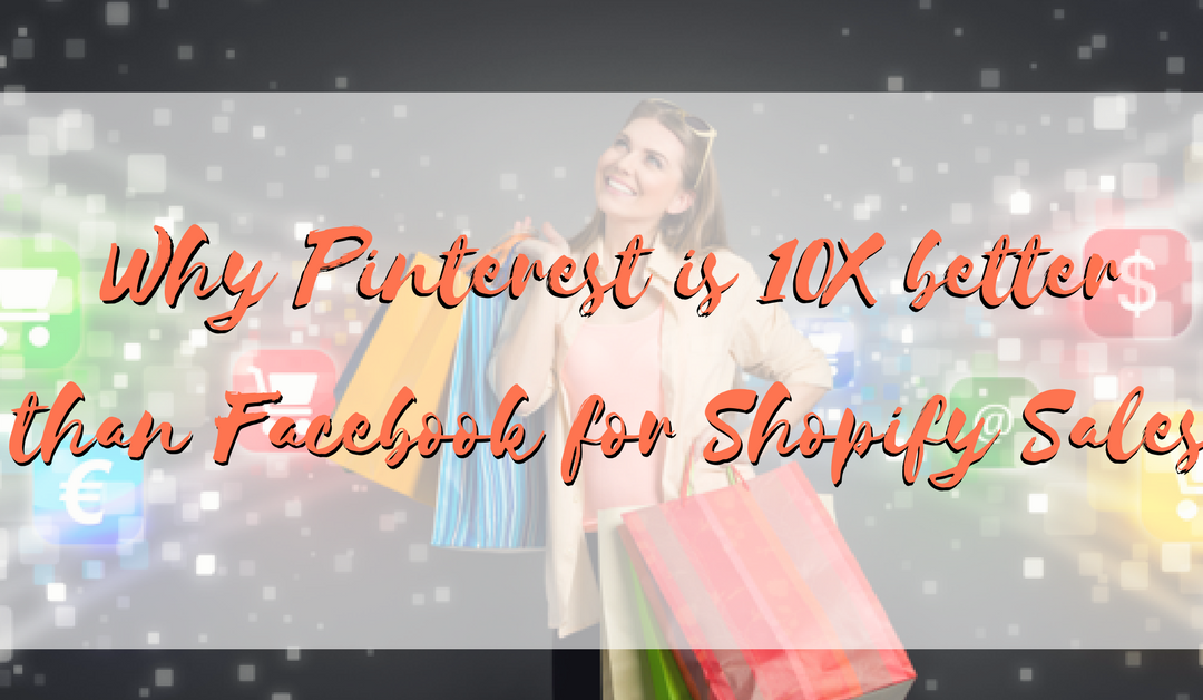 Why Pinterest is 10X better than Facebook for Shopify Sales